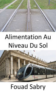 Title: Alimentation Au Niveau Du Sol: Vision ferroviaire pour l'avenir, Author: Fouad Sabry