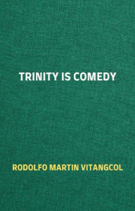 Title: Trinity is Comedy, Author: Rodolfo Martin Vitangcol