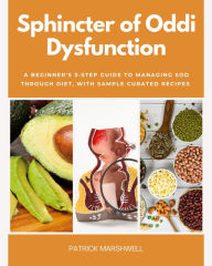 Title: Sphincter of Oddi Dysfunction: A Beginner's 3-Step Guide to Managing SOD Through Diet, With Sample Curated Recipes, Author: Patrick Marshwell