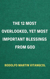 Title: The 12 Most Overlooked, Yet Most Important Blessings from God, Author: Rodolfo Martin Vitangcol