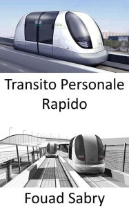 Title: Transito Personale Rapido: Il futuro del trasporto pubblico che permette alle città di muoversi e respirare, Author: Fouad Sabry