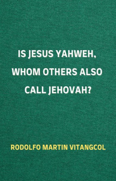 Is Jesus Yahweh, Whom Others Also Call Jehovah?