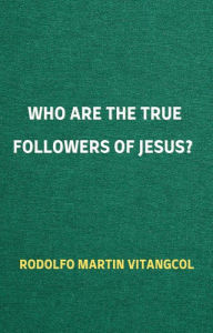 Title: Who Are the True Followers of Jesus?, Author: Rodolfo Martin Vitangcol