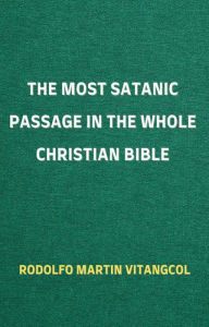 Title: The Most Satanic Passage in the Whole Christian Bible, Author: Rodolfo Martin Vitangcol