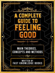 Title: A Complete Guide To Feeling Good, Author: Fast Knowledge Books