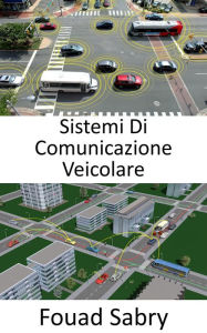 Title: Sistemi Di Comunicazione Veicolare: Le prospettive future del trasporto intelligente, Author: Fouad Sabry
