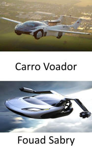 Title: Carro Voador: O futuro está mais perto do que você imagina, Author: Fouad Sabry