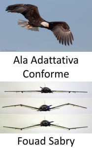 Title: Ala Adattativa Conforme: Niente più flap, la forma dell'ala dell'aereo ora si sta trasformando, Author: Fouad Sabry