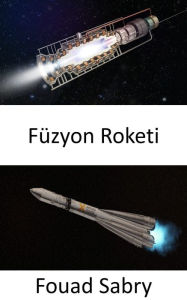 Title: Füzyon Roketi: Insanlari Mars'a göndermek için bir adim daha yakin, Author: Fouad Sabry