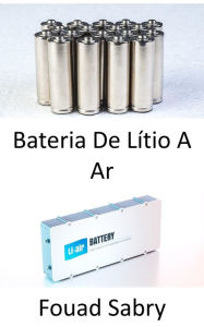 Title: Bateria De Lítio A Ar: Abrindo o caminho para aviões elétricos de passageiros, Author: Fouad Sabry
