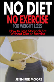No Diet No Exercise for Weight Loss: How to Lose Stomach Fat without Dieting or Exercise