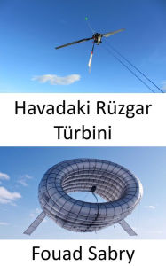 Title: Havadaki Rüzgar Türbini: Kulesiz havada bir türbin, Author: Fouad Sabry