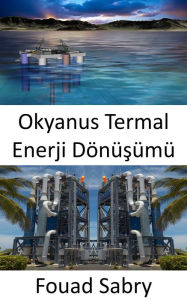 Title: Okyanus Termal Enerji Dönüsümü: Yüzey ve derin okyanus sulari arasindaki sicaklik farklarindan, Author: Fouad Sabry