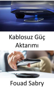 Title: Kablosuz Güç Aktarimi: Elektrikli araçlari yoldayken sarj etmek, Author: Fouad Sabry