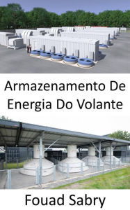 Title: Armazenamento De Energia Do Volante: Aumentar ou diminuir a velocidade, para adicionar ou extrair energia, Author: Fouad Sabry