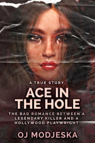 Title: Ace In The Hole: The Bad Romance Between a Legendary Killer and a Hollywood Playwright, Author: OJ Modjeska