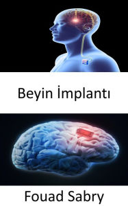 Title: Beyin Implanti: Elon Musk'in önerdigi beyin çipi Neuralink'i destekleyen arastirma, Author: Fouad Sabry