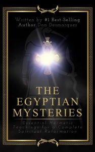 Title: The Egyptian Mysteries: Essential Hermetic Teachings for a Complete Spiritual Reformation, Author: Dan Desmarques