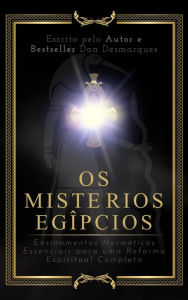 Title: Os Mistérios Egípcios: Ensinamentos Herméticos Essenciais para uma Reforma Espiritual Completa, Author: Dan Desmarques