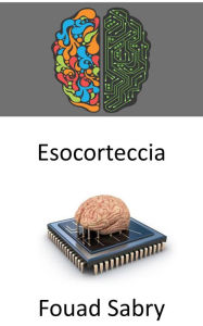 Title: Esocorteccia: Il sistema di elaborazione delle informazioni esterne della cibernetica del ventunesimo secolo che aumenta i processi cognitivi del cervello, Author: Fouad Sabry