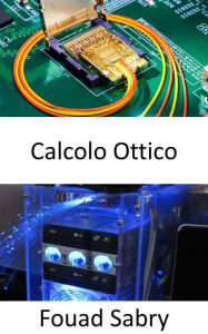 Title: Calcolo Ottico: I processori fotonici rivoluzionano l'apprendimento automatico e promettono velocità di calcolo fulminee con un fabbisogno energetico molto inferiore, Author: Fouad Sabry