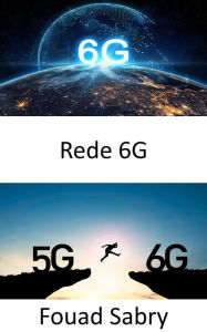 Title: Rede 6G: Conectando os mundos cibernético e físico, Author: Fouad Sabry