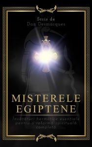 Title: Misterele egiptene: Înva?aturi Hermetice Esen?iale Pentru o Reforma Spirituala Completa, Author: Dan Desmarques