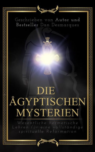 Die Ägyptischen Mysterien: Wesentliche hermetische Lehren für eine vollständige spirituelle Reformation