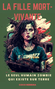Title: La fille mort-vivante: Le seul humain zombie qui existe sur Terre, Author: Coco Herrera