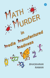 Title: Math Murder in Media Manufactured Madness, Author: Bhaskaran Raman