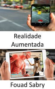 Title: Realidade Aumentada: É possível que a realidade aumentada tenha sucesso onde a realidade virtual falhou?, Author: Fouad Sabry