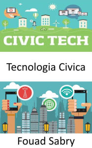 Title: Tecnologia Civica: In che modo la tecnologia emergente può aiutare ad avvicinare la società e il governo?, Author: Fouad Sabry