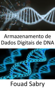 Title: Armazenamento de Dados Digitais de DNA: Salve todos os seus ativos digitais em formato DNA, Author: Fouad Sabry