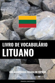 Title: Livro de Vocabulário Lituano: Uma Abordagem Focada Em Tópicos, Author: Pinhok Languages