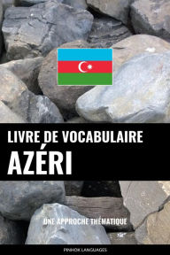 Title: Livre de vocabulaire azéri: Une approche thématique, Author: Pinhok Languages