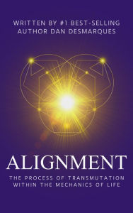 Title: Alignment: The Process of Transmutation Within the Mechanics of Life, Author: Dan Desmarques