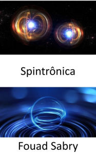 Title: Spintrônica: From detecting cancer to storing 1 TB data on a single-sided 3.5? diameter disc, Author: Fouad Sabry