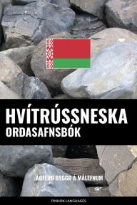 Title: Hvítrússneska Orðasafnsbók: Aðferð Byggð á Málefnum, Author: Pinhok Languages