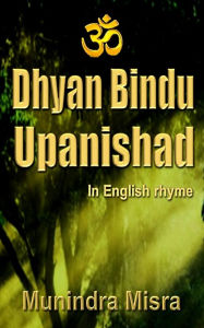 Title: Dhyana Bindu Upanishad: In English Rhyme, Author: Munindra Misra