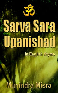 Title: Sarva Sara Upanishad: In English Rhyme, Author: Munindra Misra