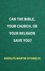 Can the Bible, Your Church, or Your Religion Save You?