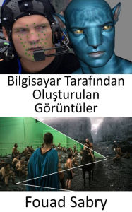 Title: Bilgisayar Tarafindan Olusturulan Görüntüler: Bilgisayar tarafindan olusturulan görüntüler filmlerde ve animasyonda nasil kullanilir?, Author: Fouad Sabry