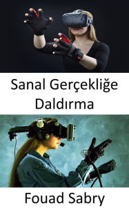 Title: Sanal Gerçeklige Daldirma: Fiziksel olmayan bir dünyada fiziksel olarak var olma algisi, Author: Fouad Sabry