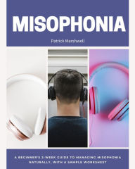 Title: Misophonia: A Beginner's 2-Week Guide to Managing Misophonia Naturally, with a Sample Worksheet, Author: Patrick Marshwell