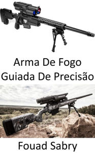 Title: Arma De Fogo Guiada De Precisão: Atire e esqueça, Author: Fouad Sabry