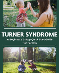Title: Turner Syndrome: A Beginner's 3-Step Quick Start Guide for Parents, Author: Mary Golanna