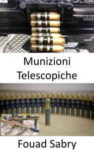 Title: Munizioni Telescopiche: Portata più lunga con maggiore potenza di abbattimento contro bersagli umani e maggiore velocità di penetrazione dell'armatura, Author: Fouad Sabry