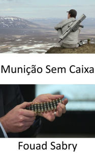 Title: Munição Sem Caixa: A munição fantasma para o rifle automático de esquadrão da próxima geração do exército, Author: Fouad Sabry