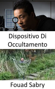Title: Dispositivo Di Occultamento: Non solo i mantelli dell'invisibilità sono fattibili, ma stanno anche rapidamente diventando una realtà, Author: Fouad Sabry
