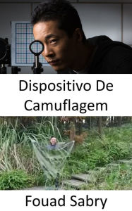 Title: Dispositivo De Camuflagem: As capas de invisibilidade não são apenas viáveis, mas também estão rapidamente se tornando uma realidade., Author: Fouad Sabry